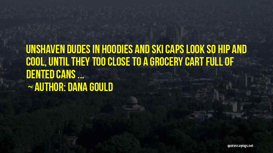 Dana Gould Quotes: Unshaven Dudes In Hoodies And Ski Caps Look So Hip And Cool, Until They Too Close To A Grocery Cart