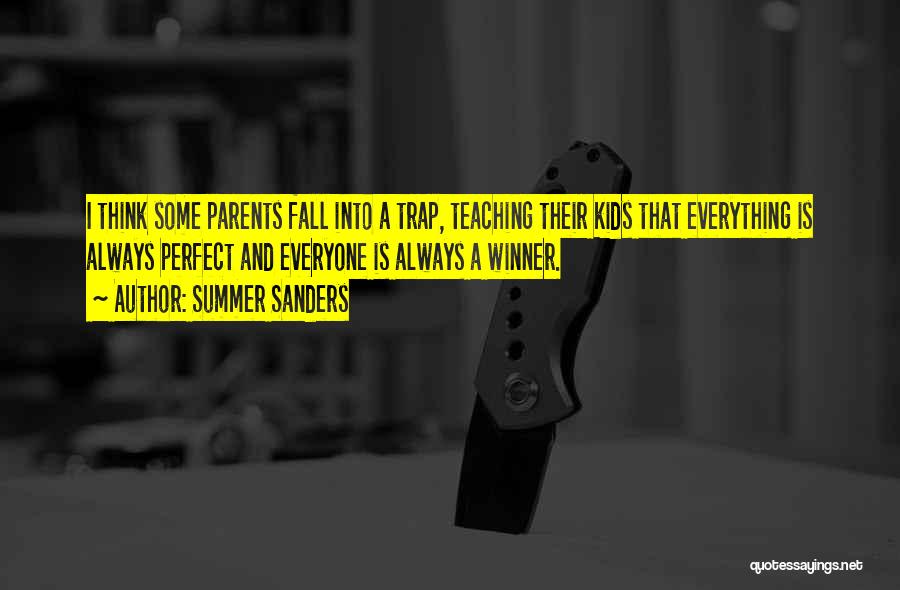 Summer Sanders Quotes: I Think Some Parents Fall Into A Trap, Teaching Their Kids That Everything Is Always Perfect And Everyone Is Always