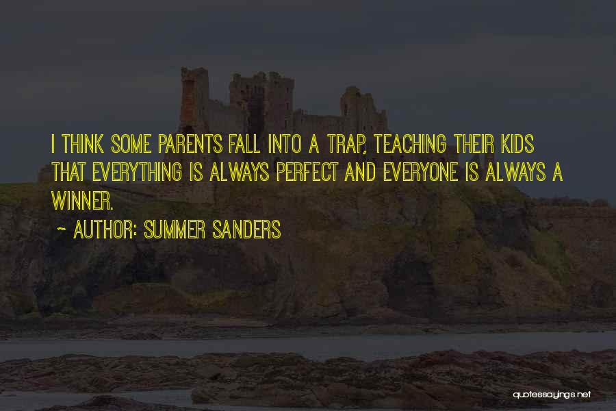 Summer Sanders Quotes: I Think Some Parents Fall Into A Trap, Teaching Their Kids That Everything Is Always Perfect And Everyone Is Always