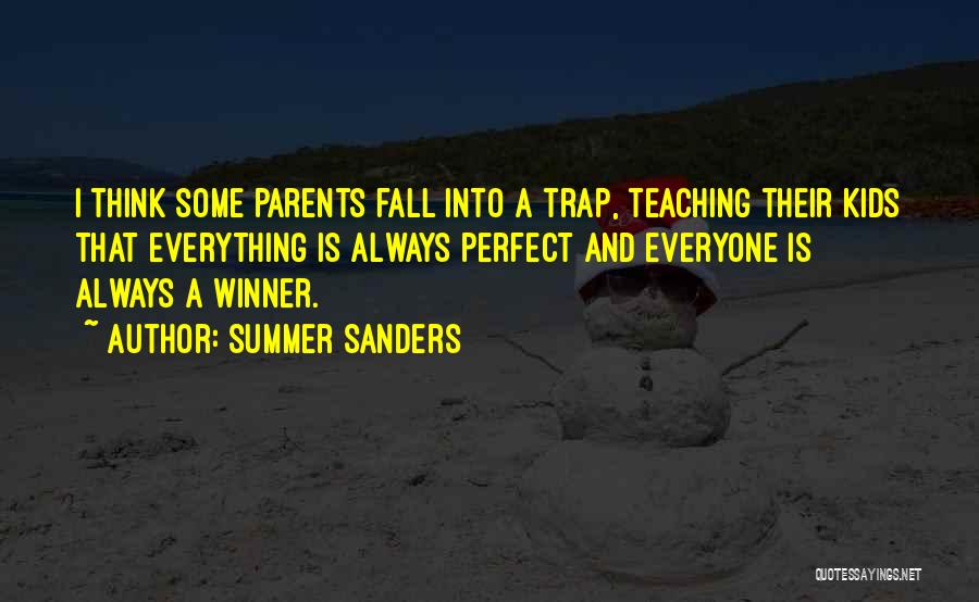 Summer Sanders Quotes: I Think Some Parents Fall Into A Trap, Teaching Their Kids That Everything Is Always Perfect And Everyone Is Always