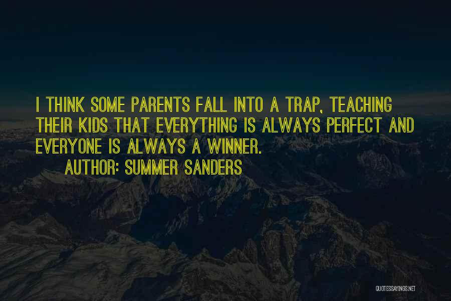 Summer Sanders Quotes: I Think Some Parents Fall Into A Trap, Teaching Their Kids That Everything Is Always Perfect And Everyone Is Always