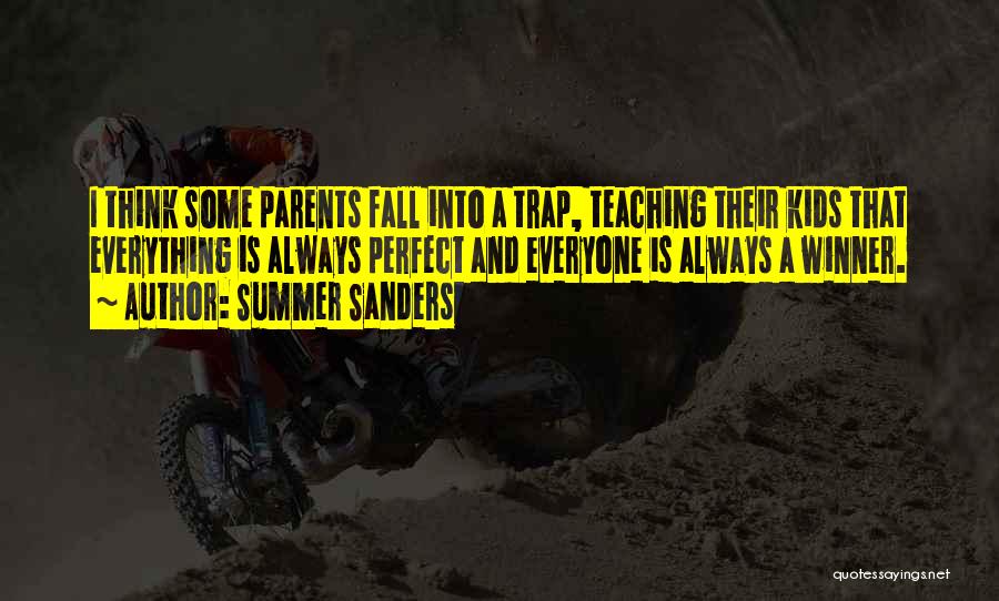 Summer Sanders Quotes: I Think Some Parents Fall Into A Trap, Teaching Their Kids That Everything Is Always Perfect And Everyone Is Always