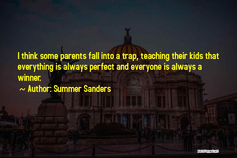 Summer Sanders Quotes: I Think Some Parents Fall Into A Trap, Teaching Their Kids That Everything Is Always Perfect And Everyone Is Always