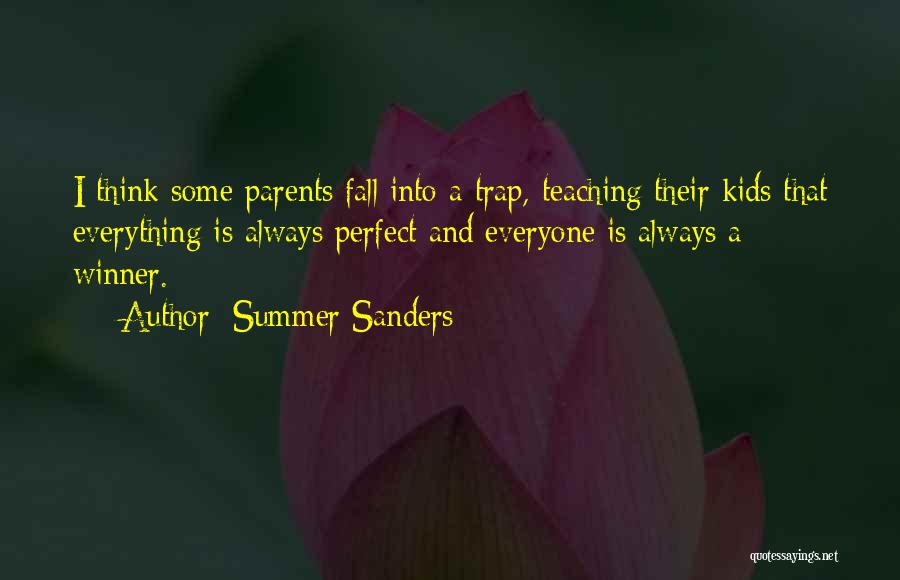 Summer Sanders Quotes: I Think Some Parents Fall Into A Trap, Teaching Their Kids That Everything Is Always Perfect And Everyone Is Always