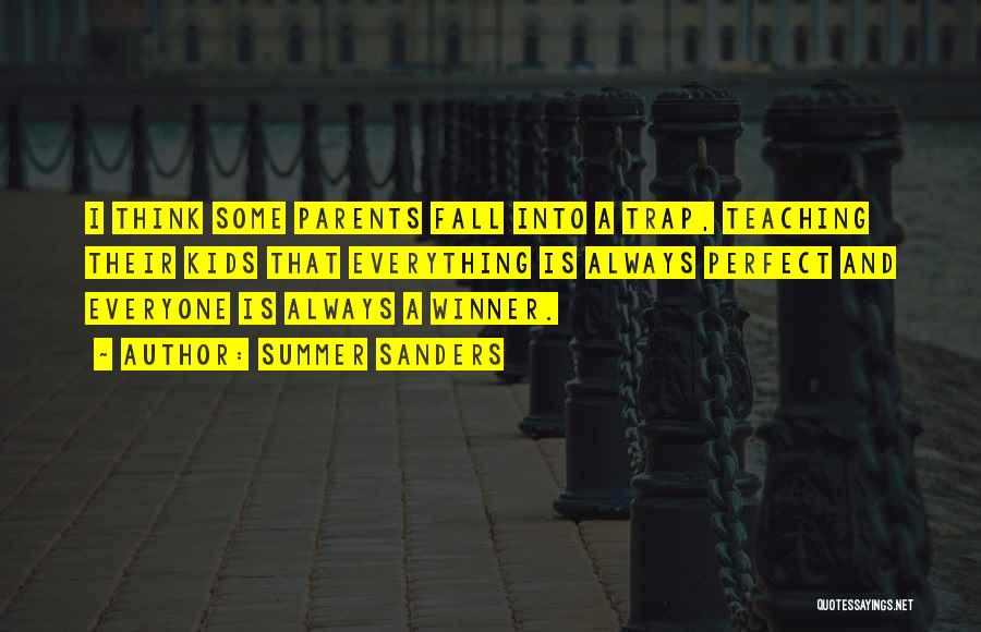 Summer Sanders Quotes: I Think Some Parents Fall Into A Trap, Teaching Their Kids That Everything Is Always Perfect And Everyone Is Always