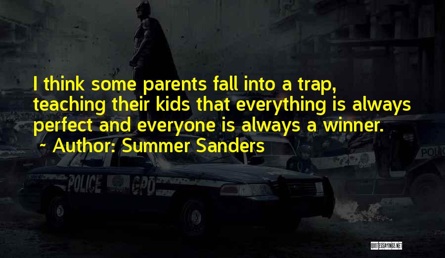 Summer Sanders Quotes: I Think Some Parents Fall Into A Trap, Teaching Their Kids That Everything Is Always Perfect And Everyone Is Always