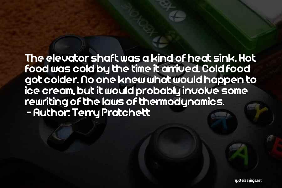 Terry Pratchett Quotes: The Elevator Shaft Was A Kind Of Heat Sink. Hot Food Was Cold By The Time It Arrived. Cold Food