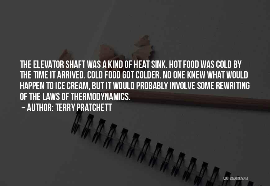 Terry Pratchett Quotes: The Elevator Shaft Was A Kind Of Heat Sink. Hot Food Was Cold By The Time It Arrived. Cold Food