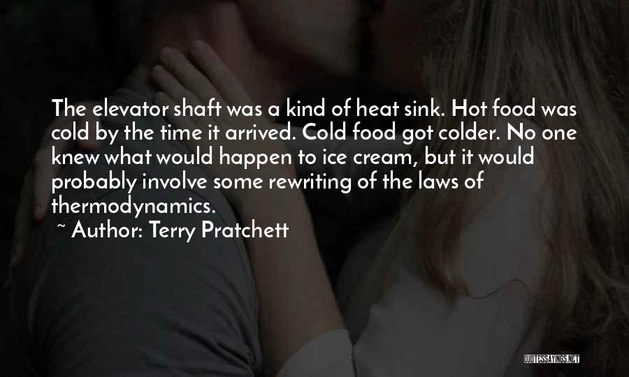 Terry Pratchett Quotes: The Elevator Shaft Was A Kind Of Heat Sink. Hot Food Was Cold By The Time It Arrived. Cold Food