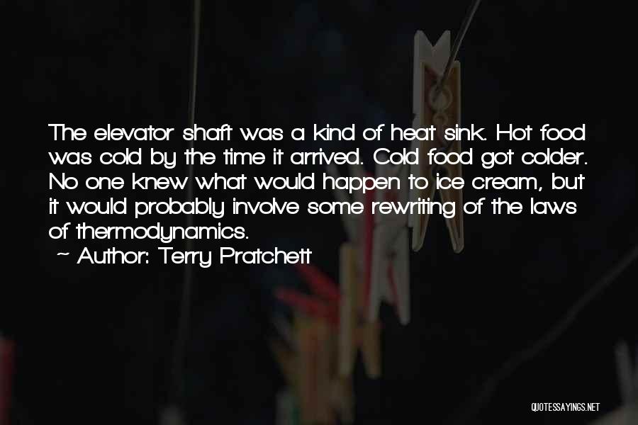 Terry Pratchett Quotes: The Elevator Shaft Was A Kind Of Heat Sink. Hot Food Was Cold By The Time It Arrived. Cold Food
