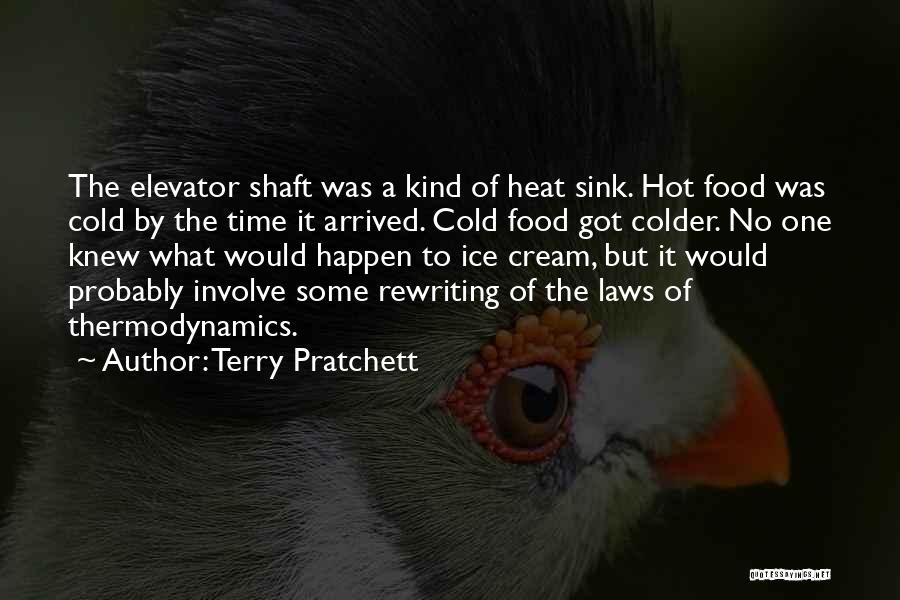 Terry Pratchett Quotes: The Elevator Shaft Was A Kind Of Heat Sink. Hot Food Was Cold By The Time It Arrived. Cold Food