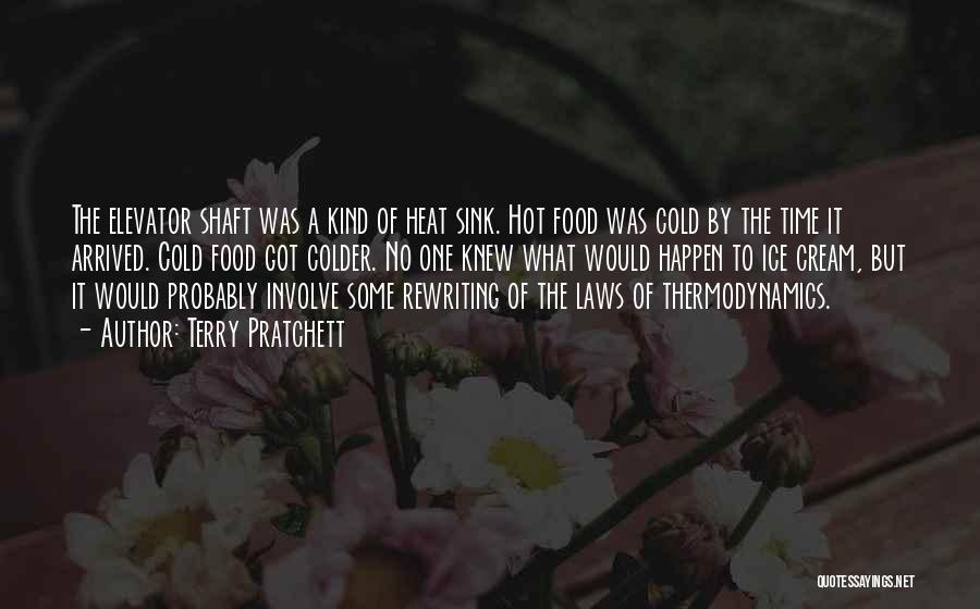 Terry Pratchett Quotes: The Elevator Shaft Was A Kind Of Heat Sink. Hot Food Was Cold By The Time It Arrived. Cold Food