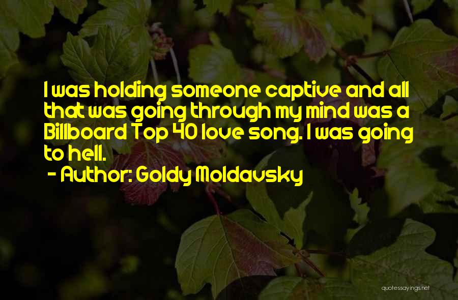 Goldy Moldavsky Quotes: I Was Holding Someone Captive And All That Was Going Through My Mind Was A Billboard Top 40 Love Song.