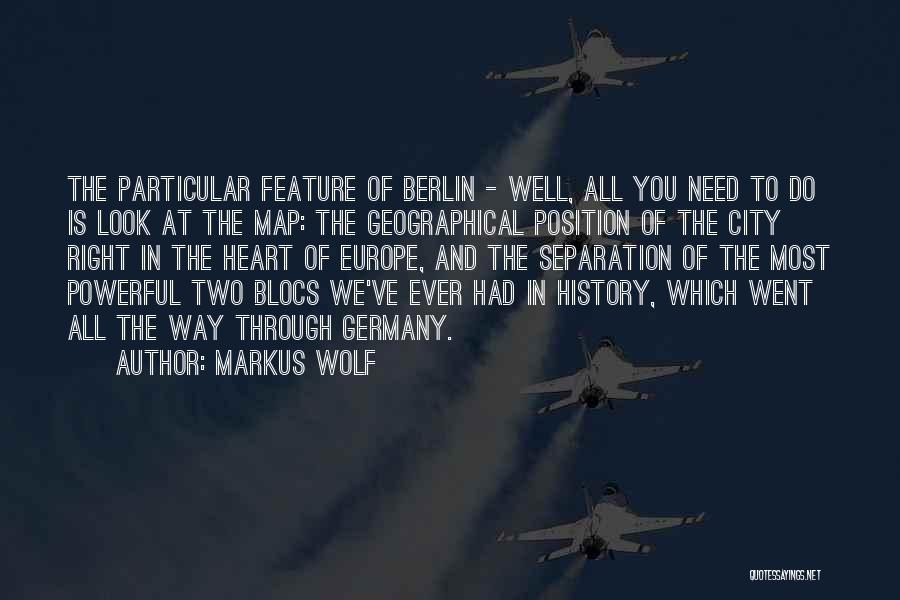 Markus Wolf Quotes: The Particular Feature Of Berlin - Well, All You Need To Do Is Look At The Map: The Geographical Position