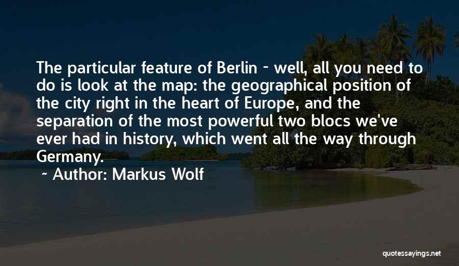 Markus Wolf Quotes: The Particular Feature Of Berlin - Well, All You Need To Do Is Look At The Map: The Geographical Position