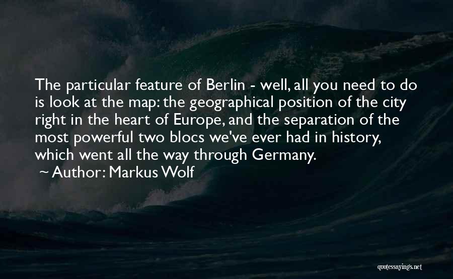 Markus Wolf Quotes: The Particular Feature Of Berlin - Well, All You Need To Do Is Look At The Map: The Geographical Position