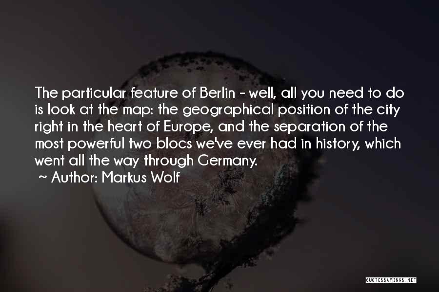 Markus Wolf Quotes: The Particular Feature Of Berlin - Well, All You Need To Do Is Look At The Map: The Geographical Position