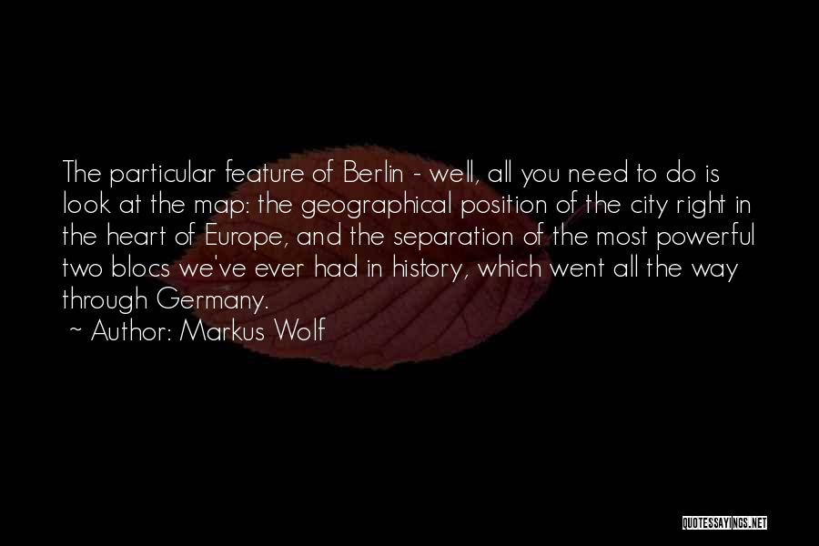 Markus Wolf Quotes: The Particular Feature Of Berlin - Well, All You Need To Do Is Look At The Map: The Geographical Position