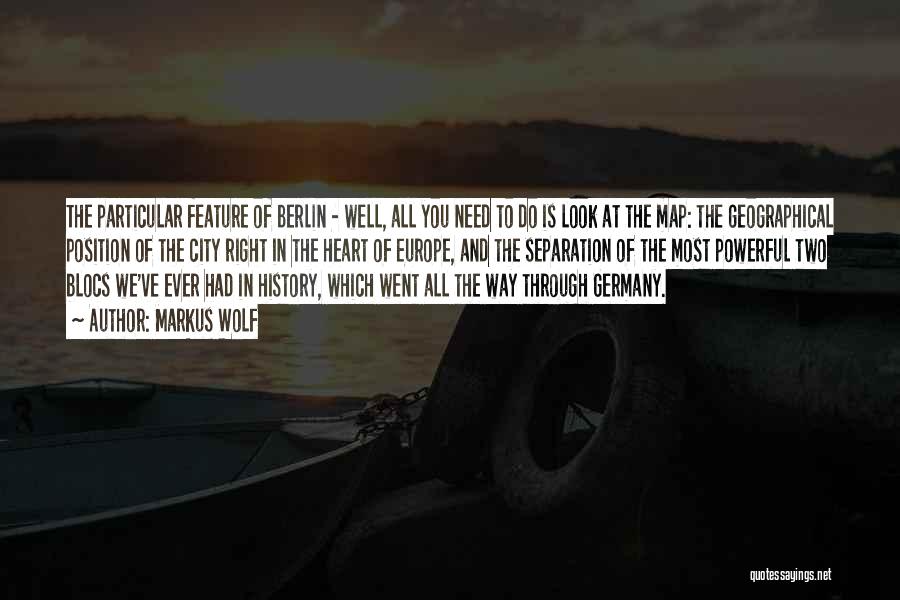Markus Wolf Quotes: The Particular Feature Of Berlin - Well, All You Need To Do Is Look At The Map: The Geographical Position