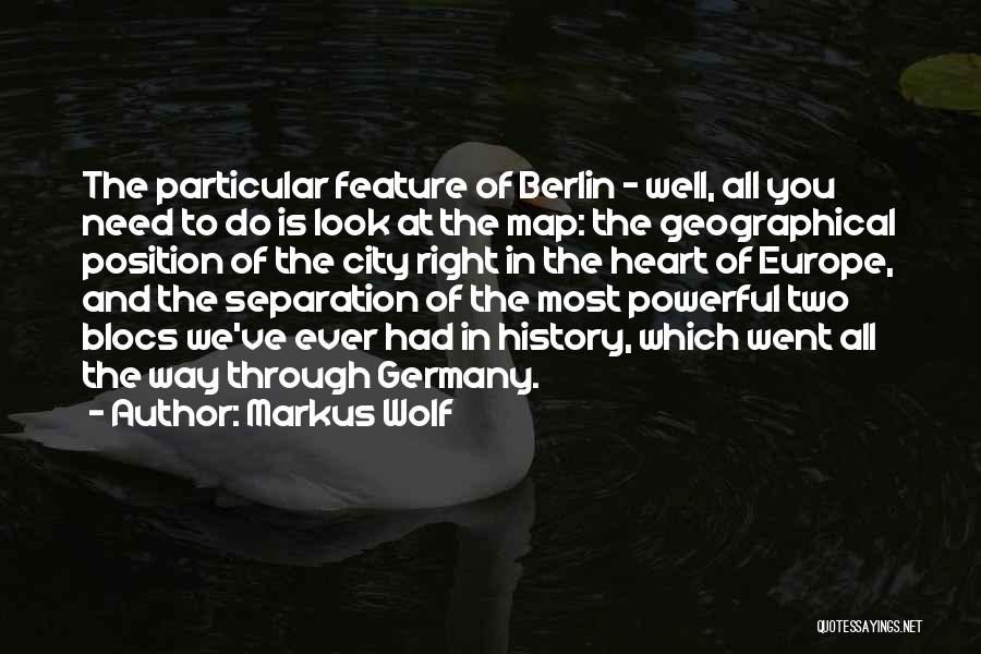 Markus Wolf Quotes: The Particular Feature Of Berlin - Well, All You Need To Do Is Look At The Map: The Geographical Position