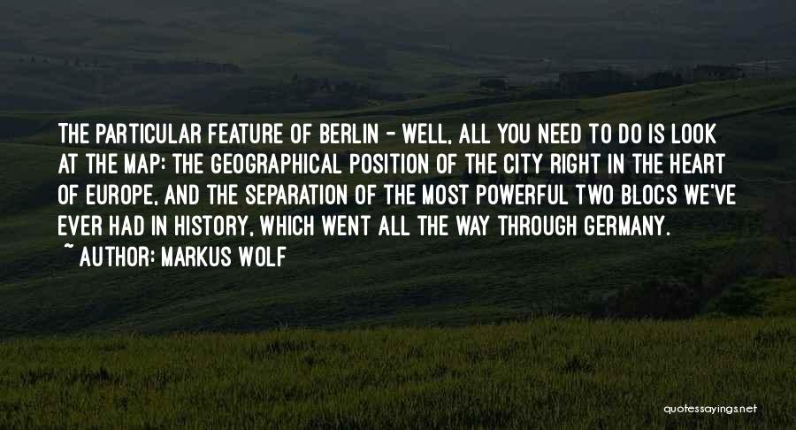 Markus Wolf Quotes: The Particular Feature Of Berlin - Well, All You Need To Do Is Look At The Map: The Geographical Position