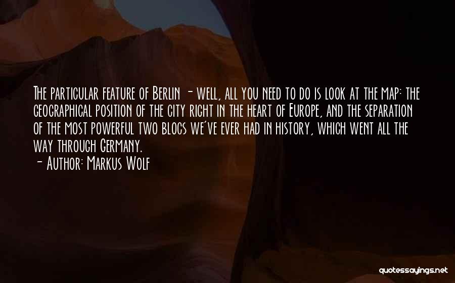 Markus Wolf Quotes: The Particular Feature Of Berlin - Well, All You Need To Do Is Look At The Map: The Geographical Position