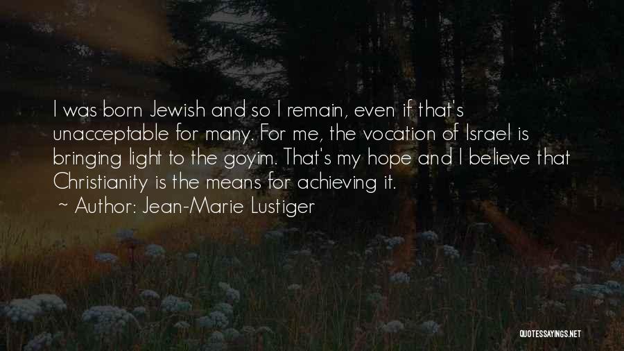 Jean-Marie Lustiger Quotes: I Was Born Jewish And So I Remain, Even If That's Unacceptable For Many. For Me, The Vocation Of Israel