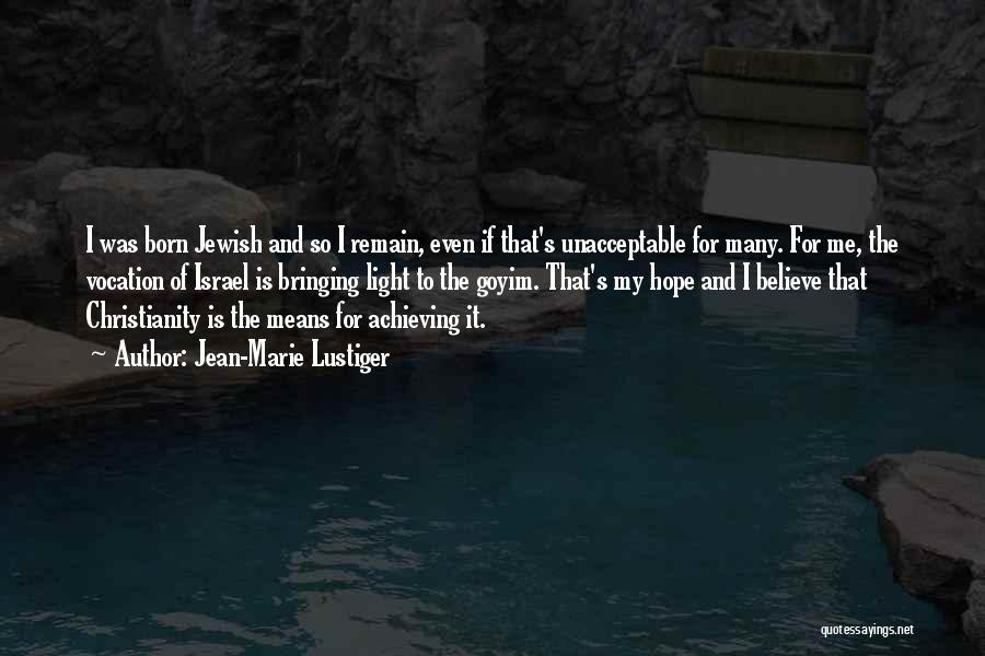 Jean-Marie Lustiger Quotes: I Was Born Jewish And So I Remain, Even If That's Unacceptable For Many. For Me, The Vocation Of Israel
