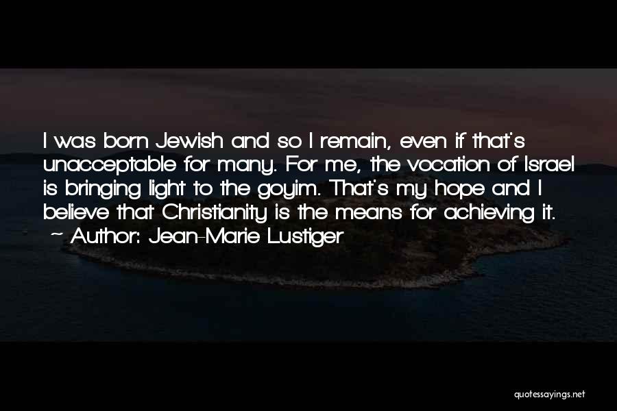 Jean-Marie Lustiger Quotes: I Was Born Jewish And So I Remain, Even If That's Unacceptable For Many. For Me, The Vocation Of Israel