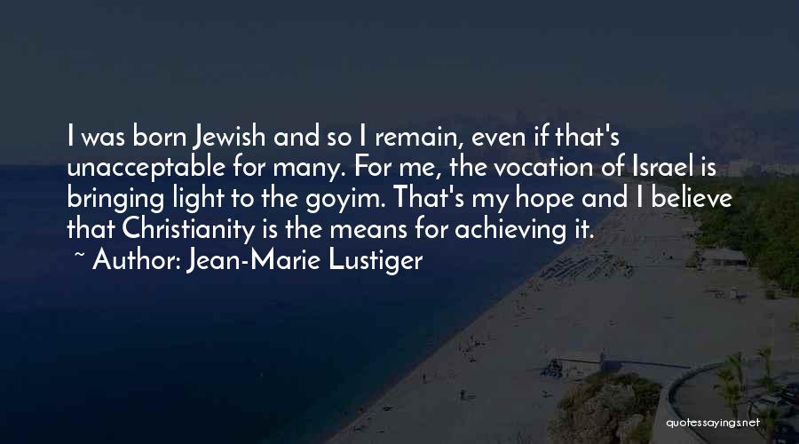 Jean-Marie Lustiger Quotes: I Was Born Jewish And So I Remain, Even If That's Unacceptable For Many. For Me, The Vocation Of Israel