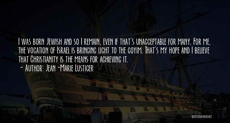 Jean-Marie Lustiger Quotes: I Was Born Jewish And So I Remain, Even If That's Unacceptable For Many. For Me, The Vocation Of Israel