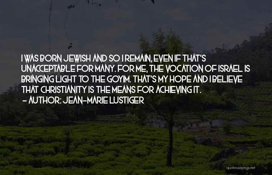 Jean-Marie Lustiger Quotes: I Was Born Jewish And So I Remain, Even If That's Unacceptable For Many. For Me, The Vocation Of Israel