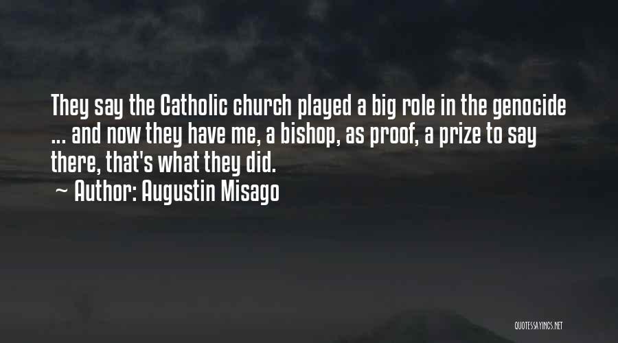 Augustin Misago Quotes: They Say The Catholic Church Played A Big Role In The Genocide ... And Now They Have Me, A Bishop,