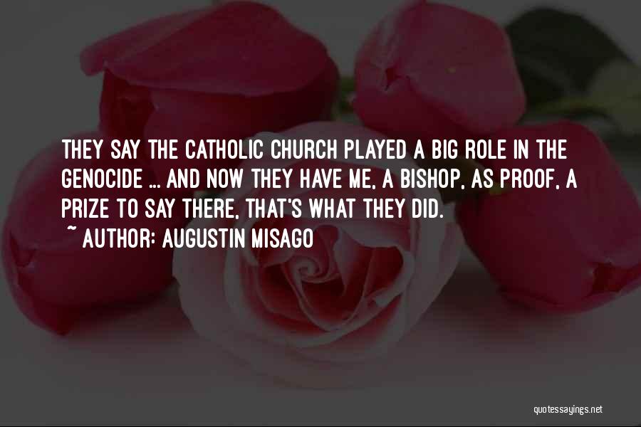 Augustin Misago Quotes: They Say The Catholic Church Played A Big Role In The Genocide ... And Now They Have Me, A Bishop,