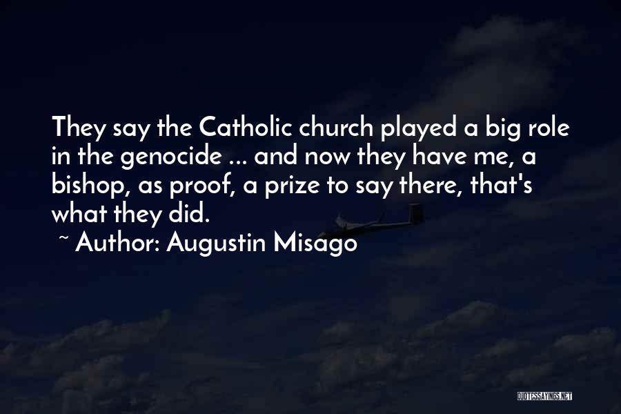 Augustin Misago Quotes: They Say The Catholic Church Played A Big Role In The Genocide ... And Now They Have Me, A Bishop,