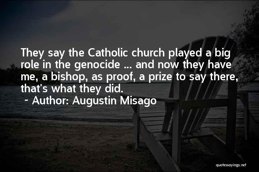 Augustin Misago Quotes: They Say The Catholic Church Played A Big Role In The Genocide ... And Now They Have Me, A Bishop,