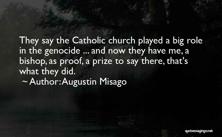 Augustin Misago Quotes: They Say The Catholic Church Played A Big Role In The Genocide ... And Now They Have Me, A Bishop,