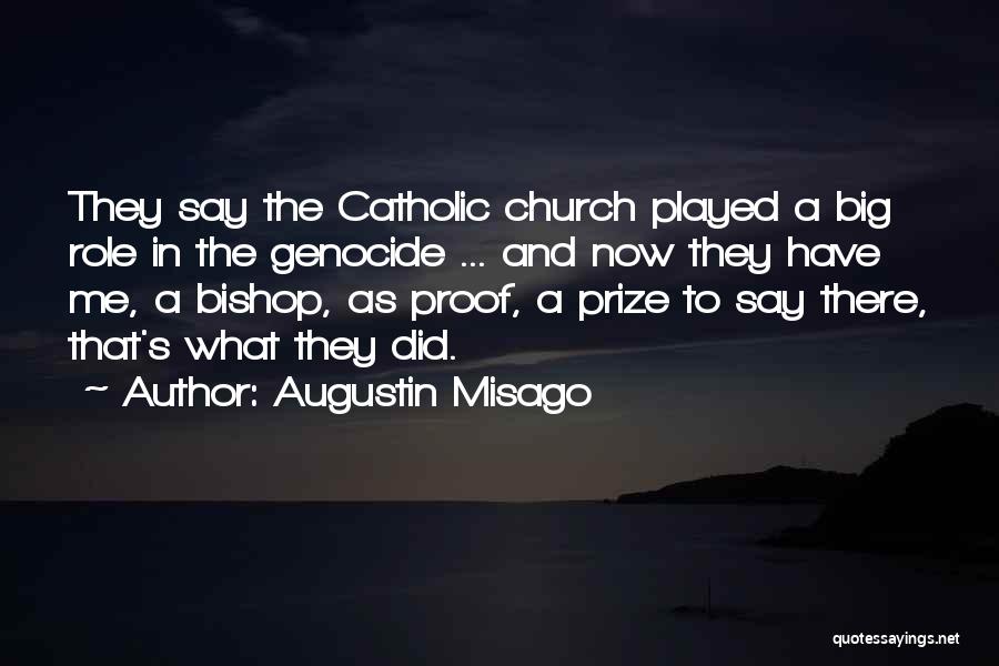 Augustin Misago Quotes: They Say The Catholic Church Played A Big Role In The Genocide ... And Now They Have Me, A Bishop,