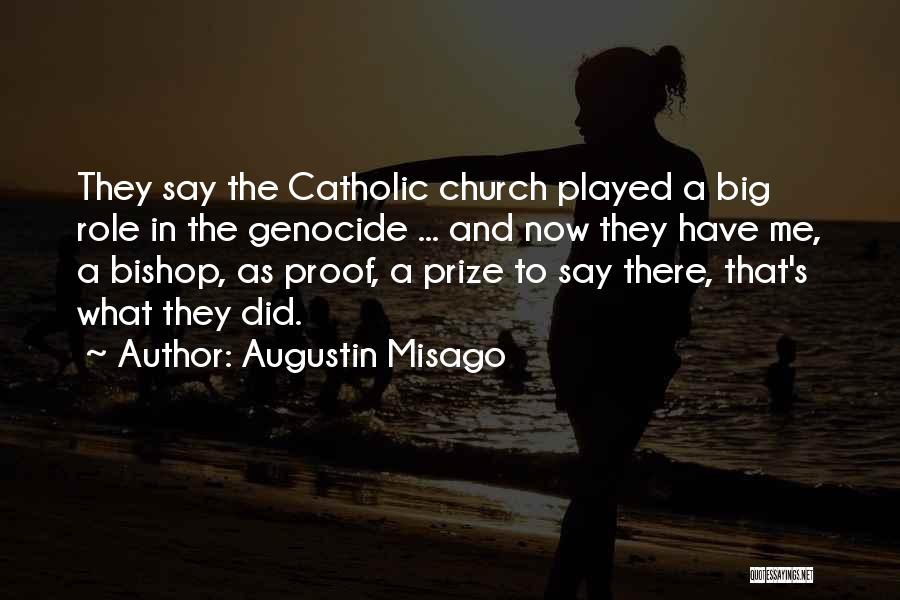 Augustin Misago Quotes: They Say The Catholic Church Played A Big Role In The Genocide ... And Now They Have Me, A Bishop,