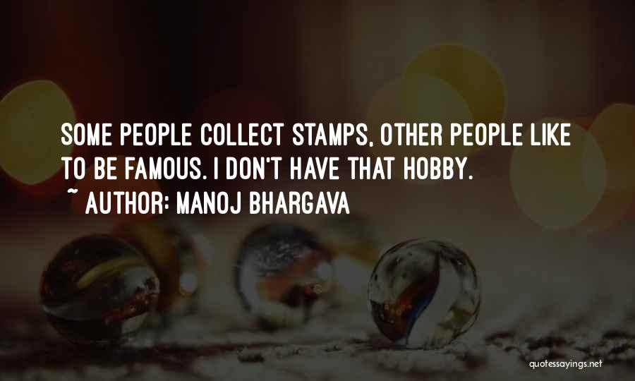 Manoj Bhargava Quotes: Some People Collect Stamps, Other People Like To Be Famous. I Don't Have That Hobby.