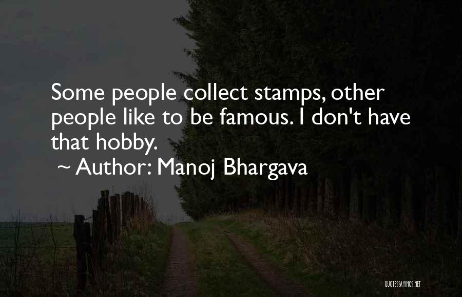 Manoj Bhargava Quotes: Some People Collect Stamps, Other People Like To Be Famous. I Don't Have That Hobby.