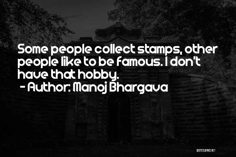Manoj Bhargava Quotes: Some People Collect Stamps, Other People Like To Be Famous. I Don't Have That Hobby.