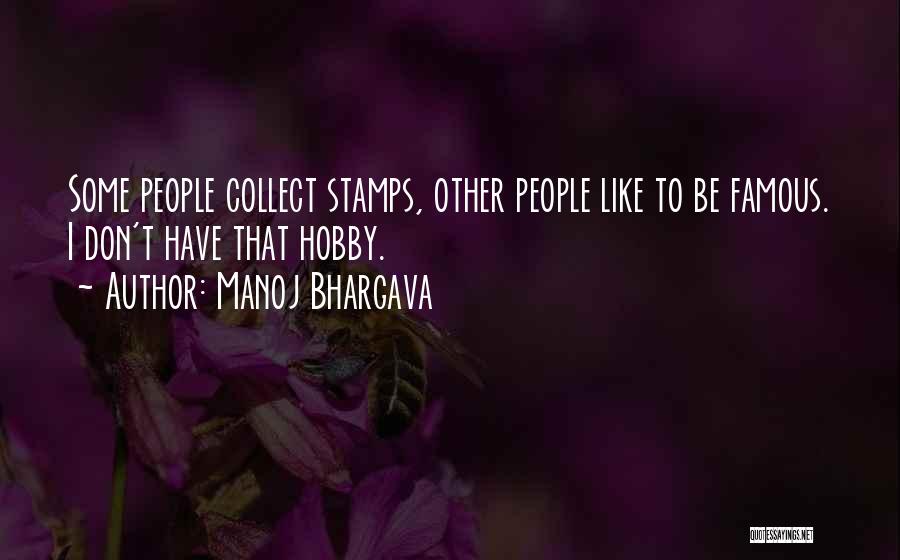 Manoj Bhargava Quotes: Some People Collect Stamps, Other People Like To Be Famous. I Don't Have That Hobby.