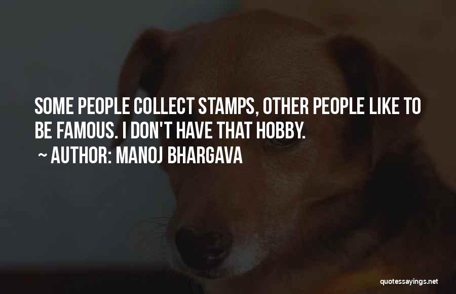Manoj Bhargava Quotes: Some People Collect Stamps, Other People Like To Be Famous. I Don't Have That Hobby.