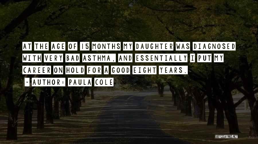 Paula Cole Quotes: At The Age Of 15 Months My Daughter Was Diagnosed With Very Bad Asthma, And Essentially I Put My Career