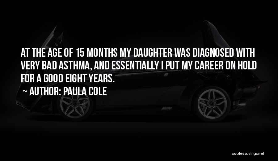 Paula Cole Quotes: At The Age Of 15 Months My Daughter Was Diagnosed With Very Bad Asthma, And Essentially I Put My Career
