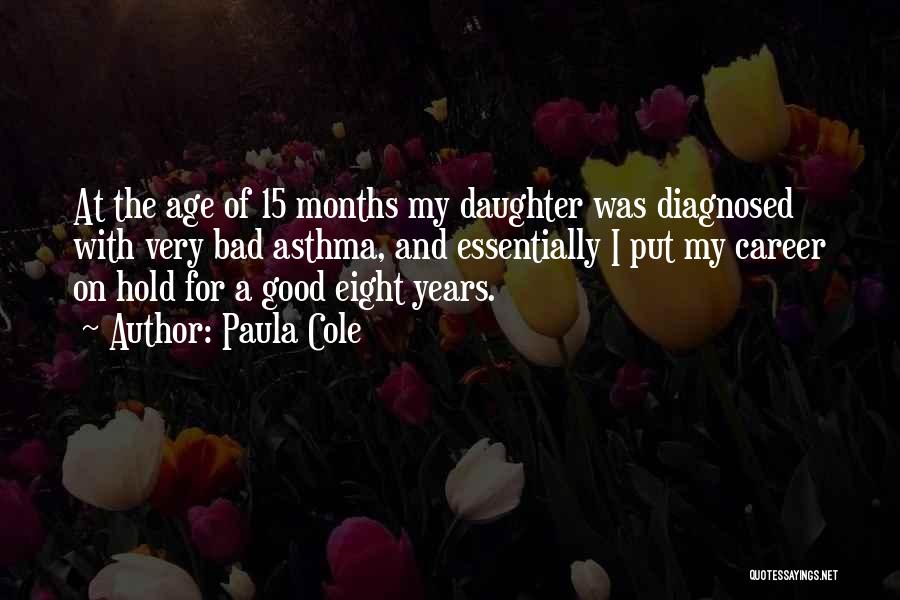 Paula Cole Quotes: At The Age Of 15 Months My Daughter Was Diagnosed With Very Bad Asthma, And Essentially I Put My Career
