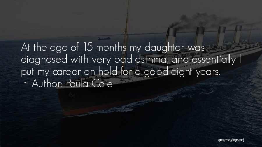 Paula Cole Quotes: At The Age Of 15 Months My Daughter Was Diagnosed With Very Bad Asthma, And Essentially I Put My Career