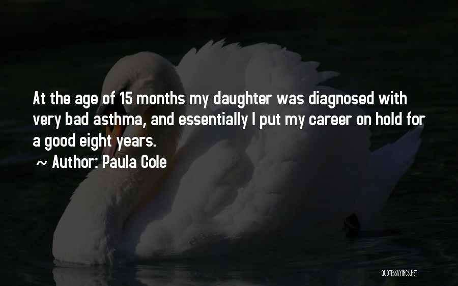 Paula Cole Quotes: At The Age Of 15 Months My Daughter Was Diagnosed With Very Bad Asthma, And Essentially I Put My Career