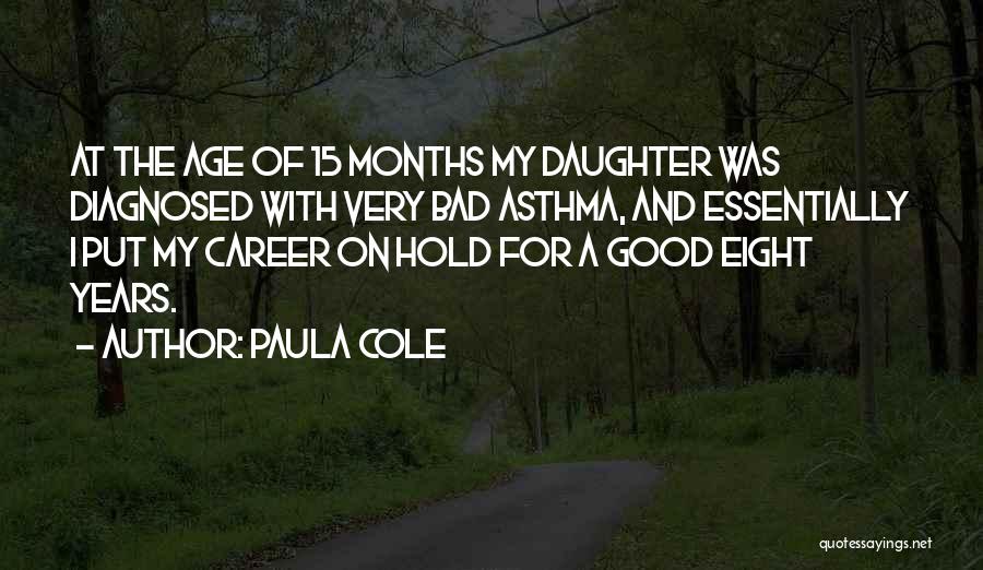 Paula Cole Quotes: At The Age Of 15 Months My Daughter Was Diagnosed With Very Bad Asthma, And Essentially I Put My Career